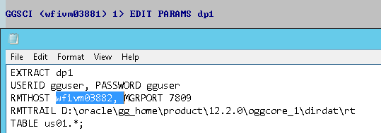 Machine generated alternative text:
GGSCI 
(wfiumø3881) 1) EDIT PRRRMS dpi 
Format Vieuu Help 
EXTRACT dpi 
USERID gguser, PASSWRD gguser 
RPffHOST 
RPORT 7889 
RPITTRAIL D: Norac1eXgg_hcrneXproductX12.2. noggcore 1 Ndirdatxrt 
TABLE us81.*. 