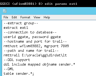 Machine generated alternative text: GGSCI ("f
              iumØ3881) 8) edit params extI Format Vieuu Help - -extract
              group-- extract ext 1 -connection to database-- userid
              ggate, password ggate -hostname and port for trail--
              rmthost lnJfi'„rn83882, mgrport 7889 -path and name for
              trail-- rmttrail E: Norac1eXggXdirdatX1t -DDL support ddl
              include mapped objname sender. * table sender. * 