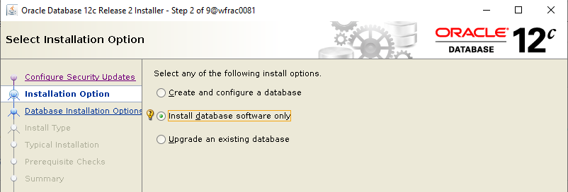 Machine generated alternative text: Oracle Database 12c
        Release 2 Installer - Select Installation Option Step 2 of
        gavfracDD81 ORACLE 12 DATABASE Confiaure Securitv Ugdates
        Installation Option Database Installation O tion Typical
        Installation Prerequisite Checks Select any of the following
        install optiony Create and configure a database Install database
        software onl Upgrade an existing database 