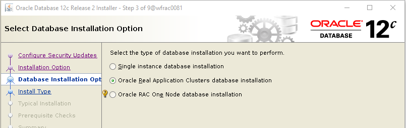 Machine generated alternative text: Oracle Database 12c
        Release 2 Installer - Step 3 of gawfracDOeI Select Database
        Installation Option ORACLE 12 DATABASE Confiaure Securitv
        Ugdates Installation Ootion Database Installation Op Install
        Tvoe Typical Installation Prerequisite Checks Select the type of
        database installation you want to perfornm Single instance
        database installation Oracle Real Application Clusters database
        installation Oracle RAC One Node database installation 